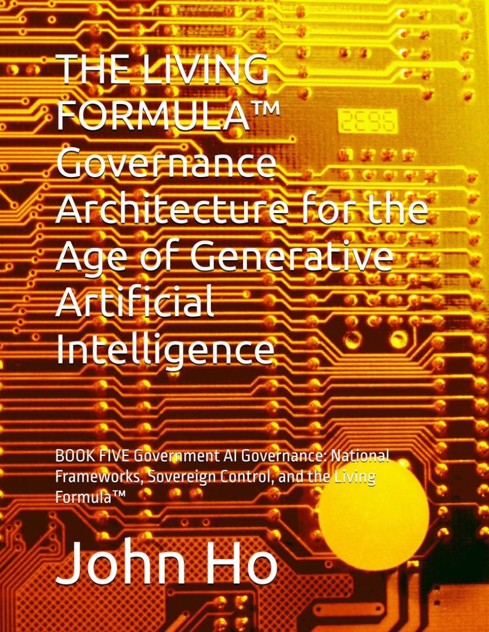 THE LIVING FORMULA™ Governance Architecture for the Age of Generative Artificial Intelligence: BOOK FIVE Government AI Governance: National Frameworks, Sovereign Control, and the Living Formula™