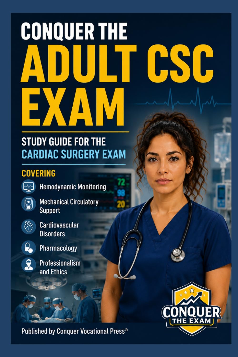 Conquer the Adult CSC Exam: Study Guide for the Cardiac Surgery Exam Covering Hemodynamic Monitoring, Mechanical Circulatory Support, Cardiovascular ... and Ethics (Conquer the Nursing Exams)