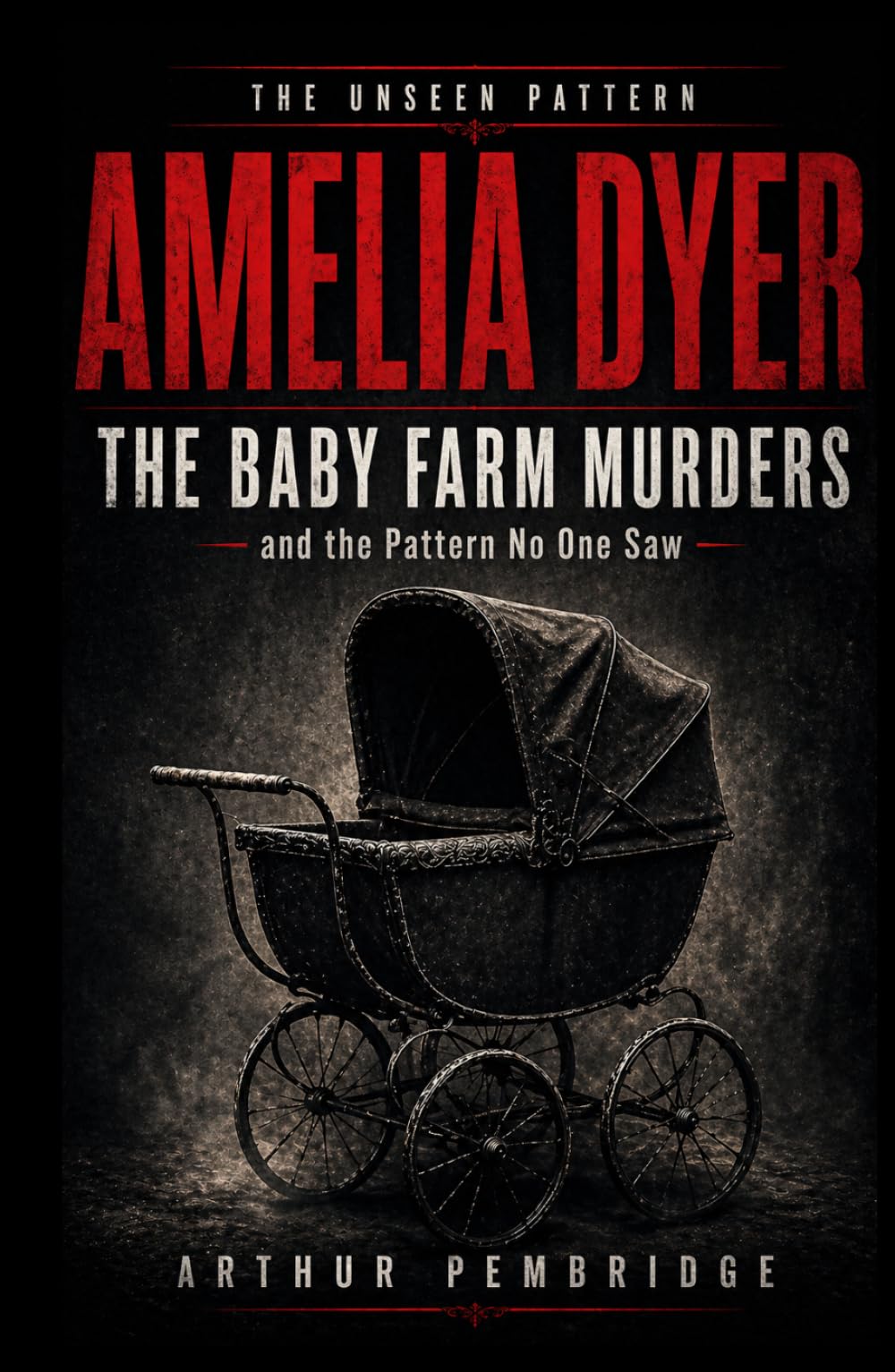 Amelia Dyer: The Baby Farm Murders — and the Pattern No One Saw (The Unseen Pattern)