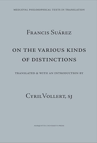 Francis Suarez: On the Various Kinds of Distinctions (Mediaeval Philosophical Texts in Translation): Metaphysical Disputation VII. De Variis Distinctionum Generibus