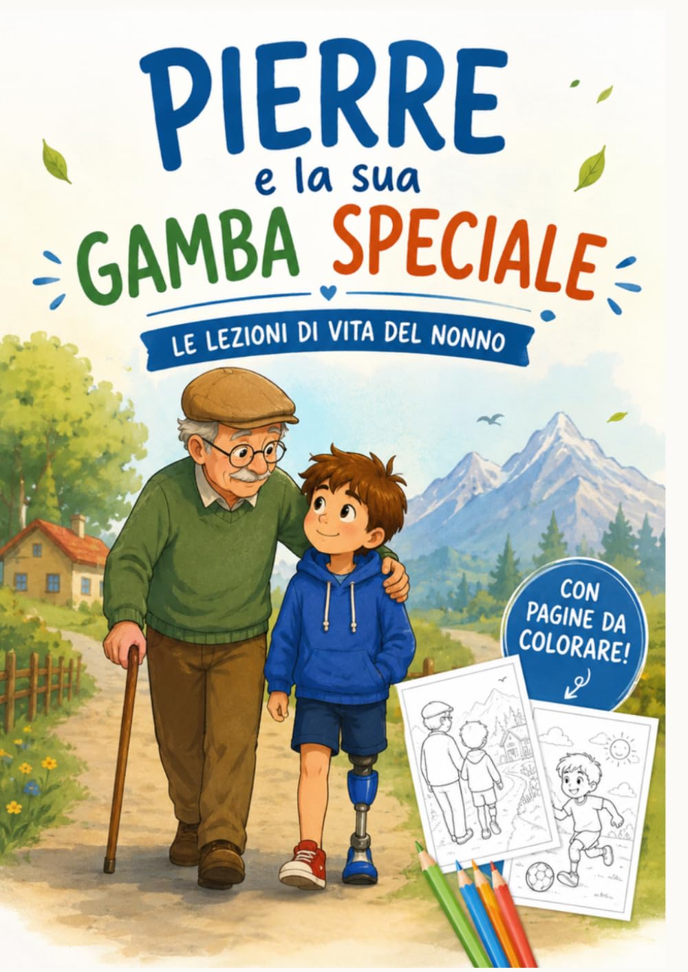 Pierre e la sua gamba speciale,Le lezioni di vita del nonno: Un tenero racconto per bambini su coraggio, disabilità e l’amore tra nonno e nipote