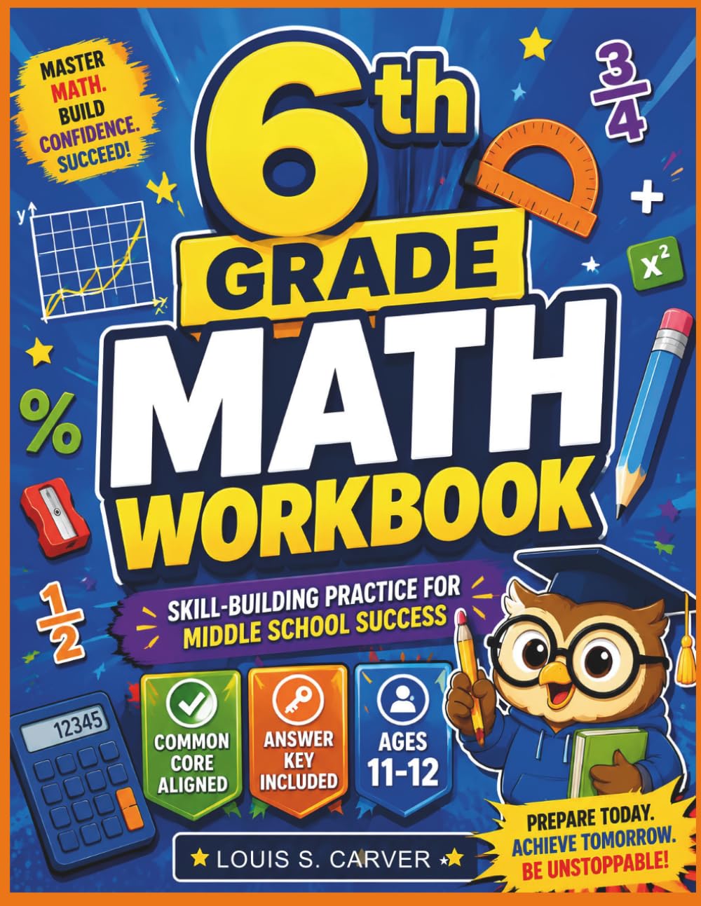 6th GRADE MATH WORKBOOK: Common Core Math Practice Problems — Fractions, Decimals, Ratios, Geometry, Algebra Prep & Answer Key for Ages 11–12