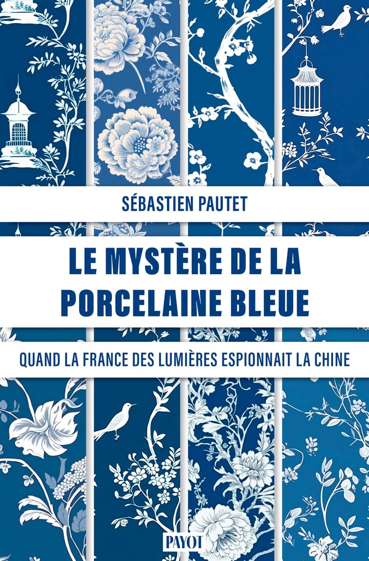 Le mystère de la porcelaine bleue: Quand la France des Lumières espionnait la Chine des Qing