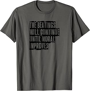 The beatings will continue until moral improves fun T-Shirt T-Shirt