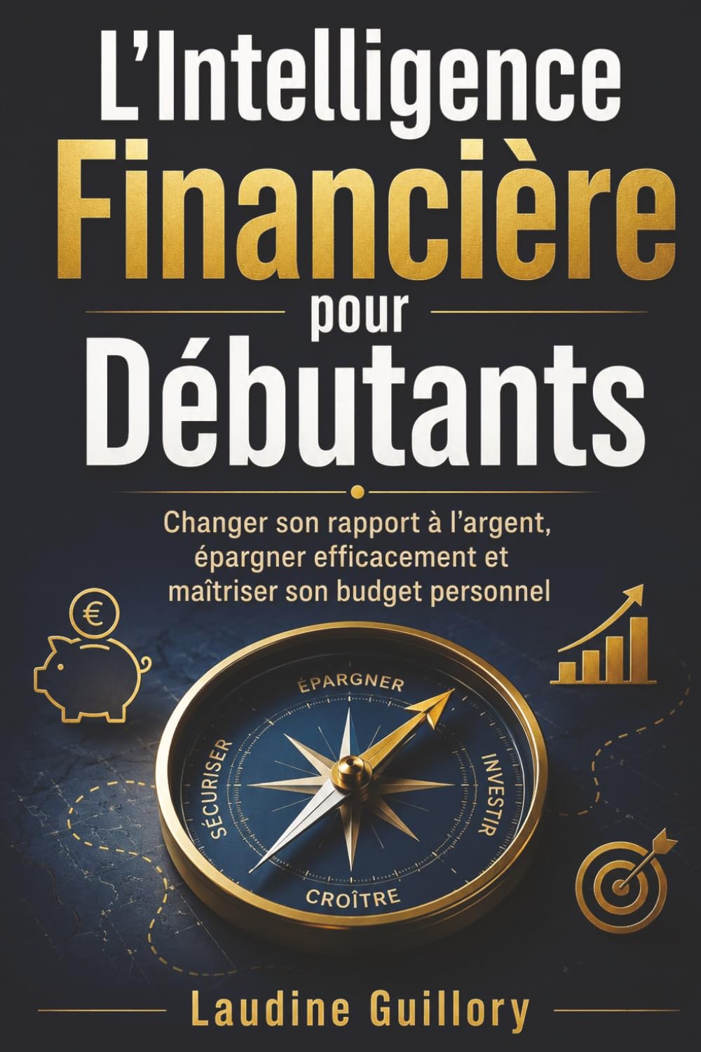 L'Intelligence Financière pour Débutants: Changer son rapport à l'argent, épargner efficacement et maîtriser son budget personnel