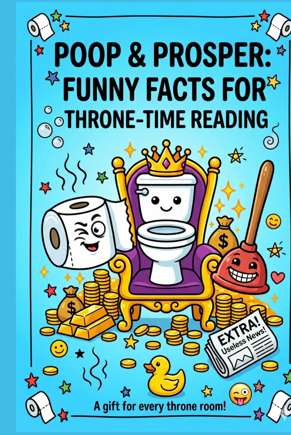 Poop & Prosper: Funny Facts for Throne-Time Reading: 300+ Hilarious Facts, Weird Trivia & Laugh-Out-Loud Bathroom Entertainment