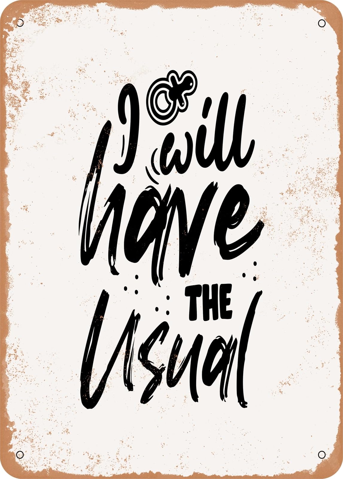 Metal Sign - I Will Have the Usual - 5 - Vintage Rusty Look home decor