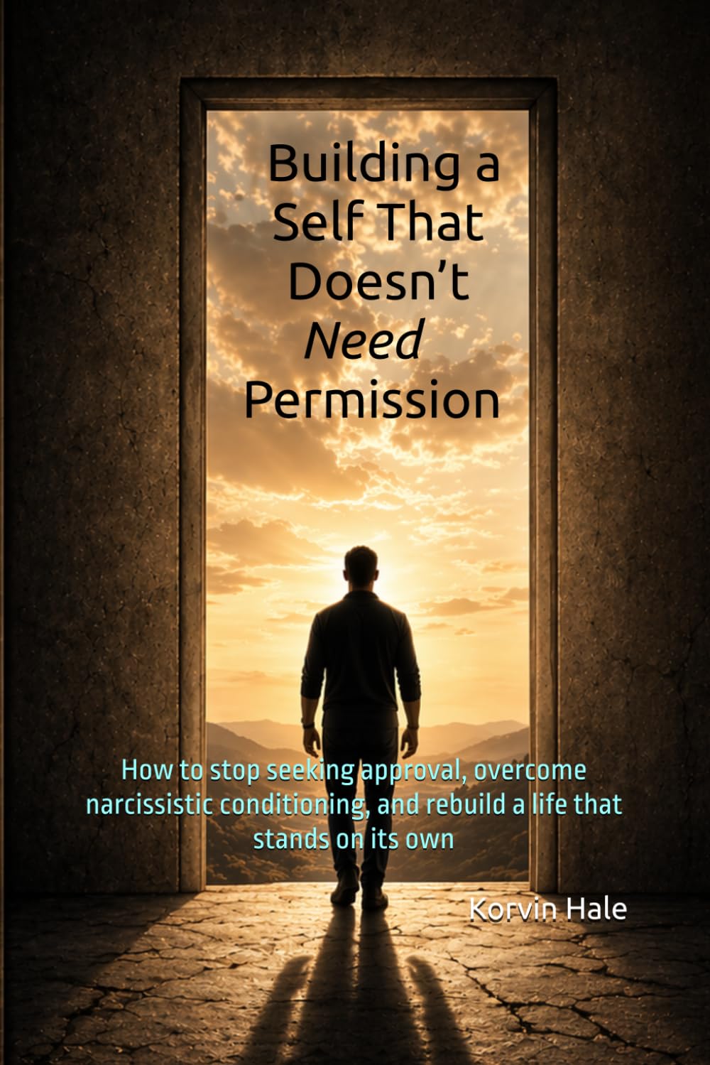 Building a Self That Doesn’t Need Permission: How to Stop Seeking Approval, Overcome Narcissistic Conditioning, and Rebuild a Life That Stands on Its Own (The Narcissism to Coherence Series)