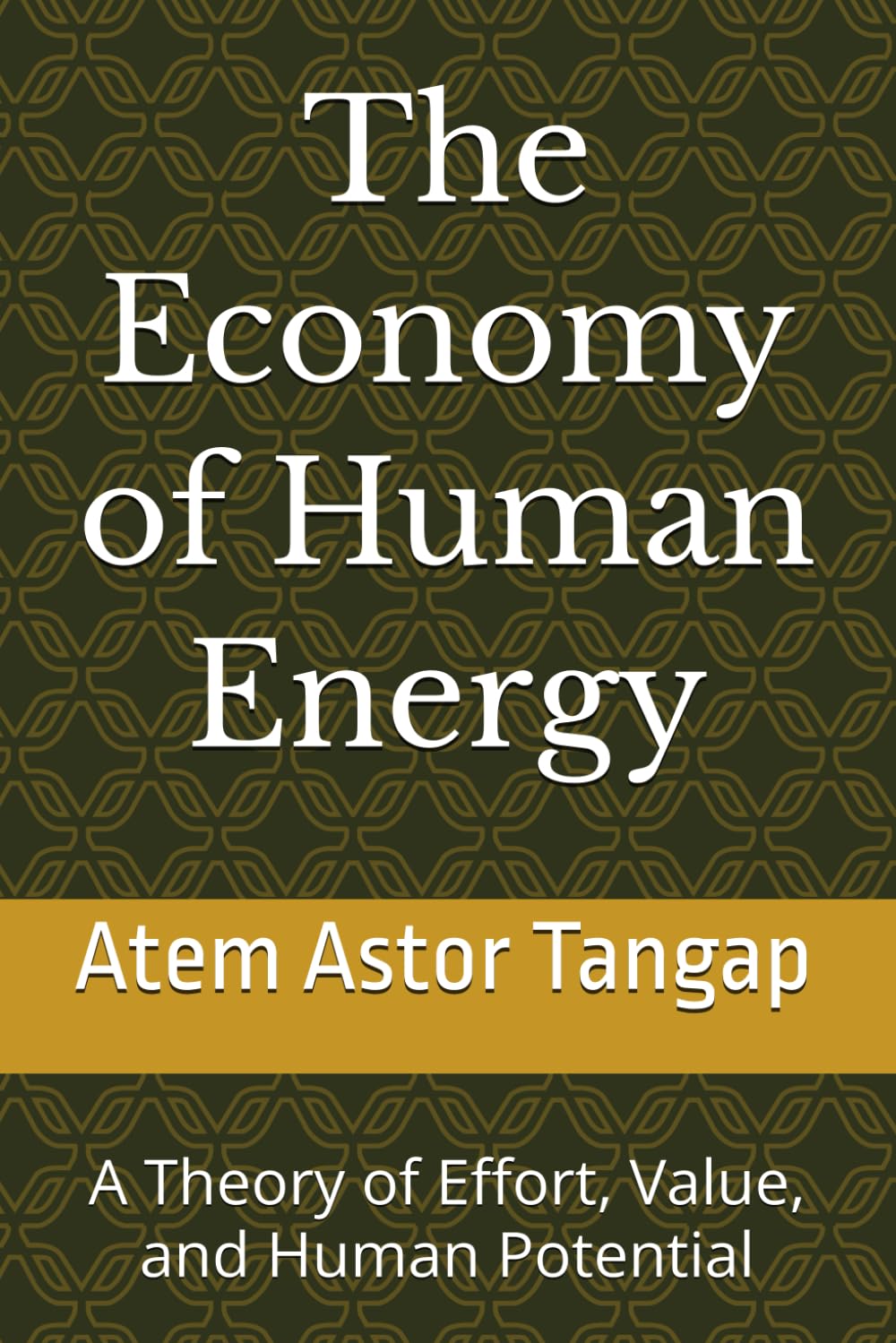 The Economy of Human Energy: A Theory of Effort, Value, and Human Potential