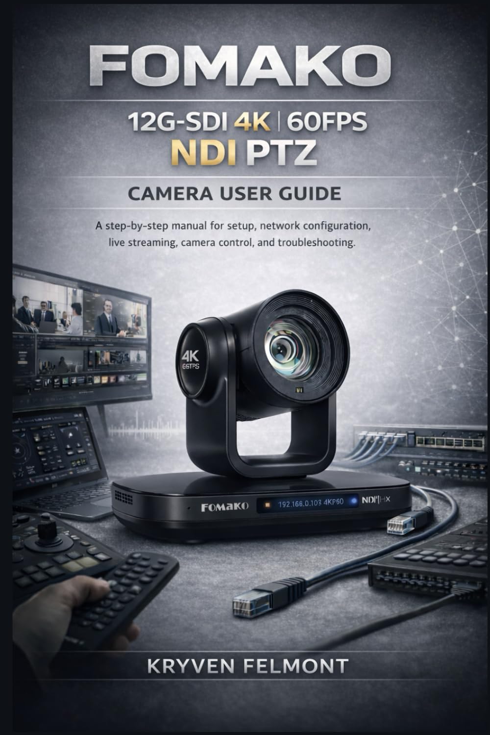 FOMAKO 12G-SDI 4K 60FPS NDI PTZ CAMERA USER GUIDE: A step-by-step manual for setup, network configuration, live streaming, camera control, and fixing common issues