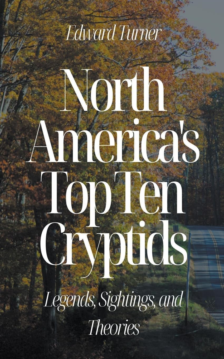 Edward TurnerNorth America's Top Ten Cryptids: Legends, Sightings, and Theories