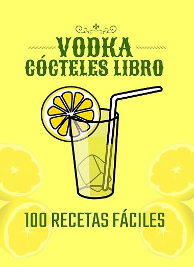 CÓCTELES VODKA LIBRO: 100 RECETAS FÁCILES (COCTELES ALCOHÓLICOS Y NO ALCOHÓLICOS: Recetas, ingredientes, métodos de elaboración y teoría. VINO y CERVEZA.)