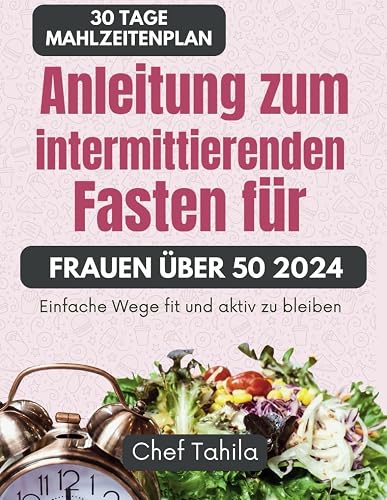 Anleitung zum intermittierenden Fasten für Frauen über 50 2024: Einfache Wege fit und aktiv zu bleiben