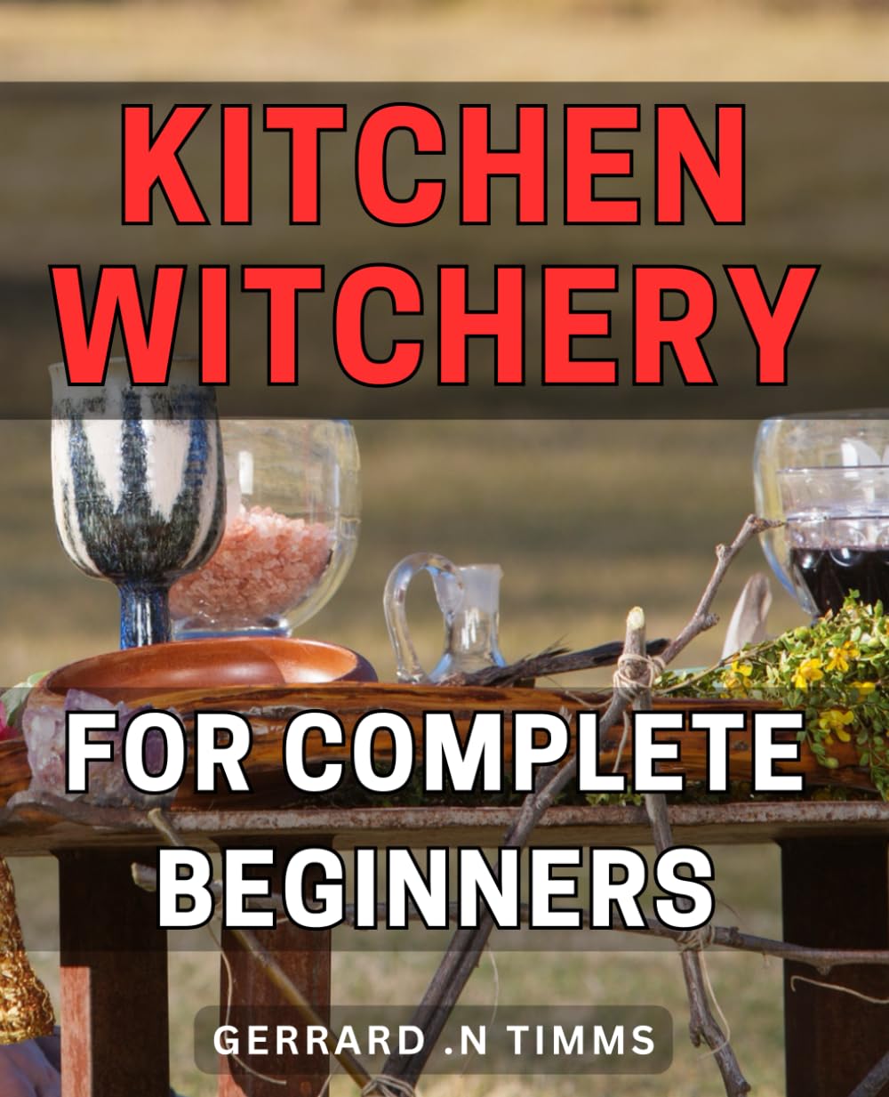 Kitchen Witchery For Complete Beginners: Unlock the Magic of Cooking ...