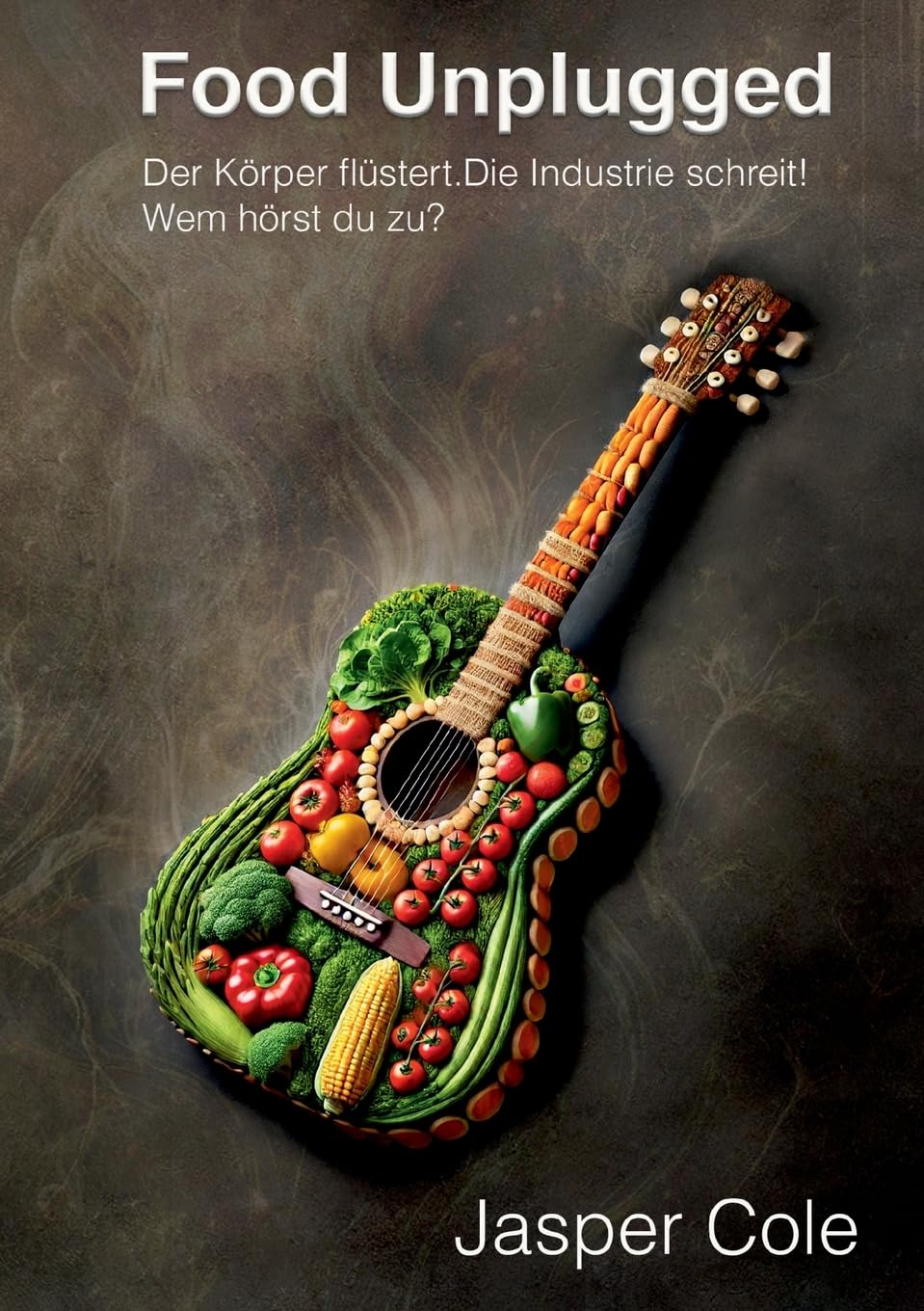 Food Unplugged: Der Körper flüstert. Die Industrie schreit! Wem hörst du zu?