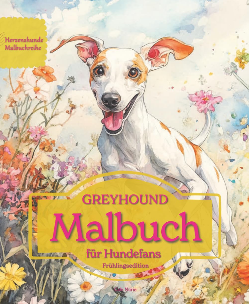 GREYHOUND: Malbuch für Hundefans – Frühlingsedition mit wunderschönen Frühlingsmotiven zur Entspannung und kreativen Auszeit (Herzenshunde-Malbuchreihe)