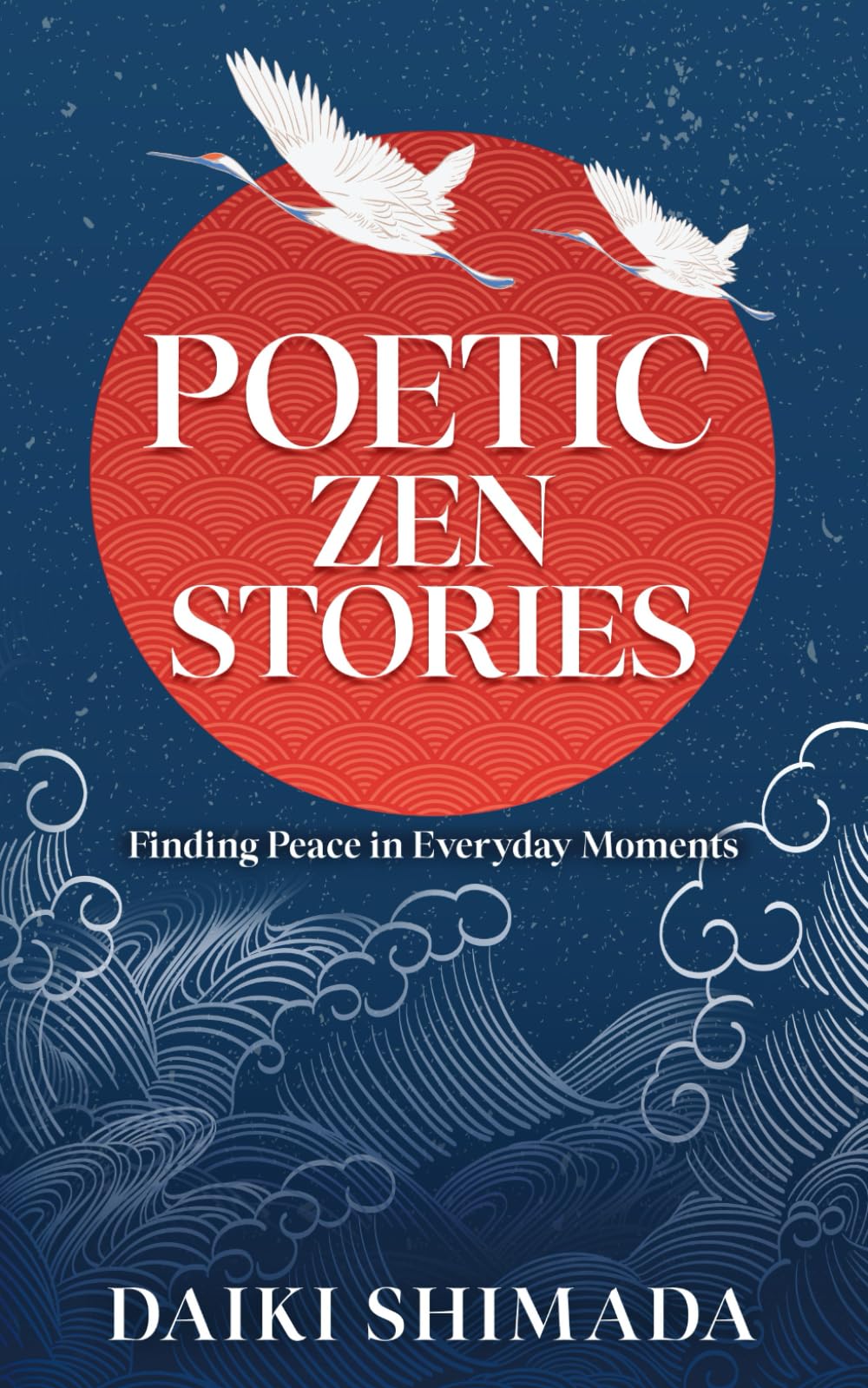 Poetic Zen Stories: Lyrical Tales of Mindfulness, Meditation, Letting Go, and Finding Peace in the Everyday
