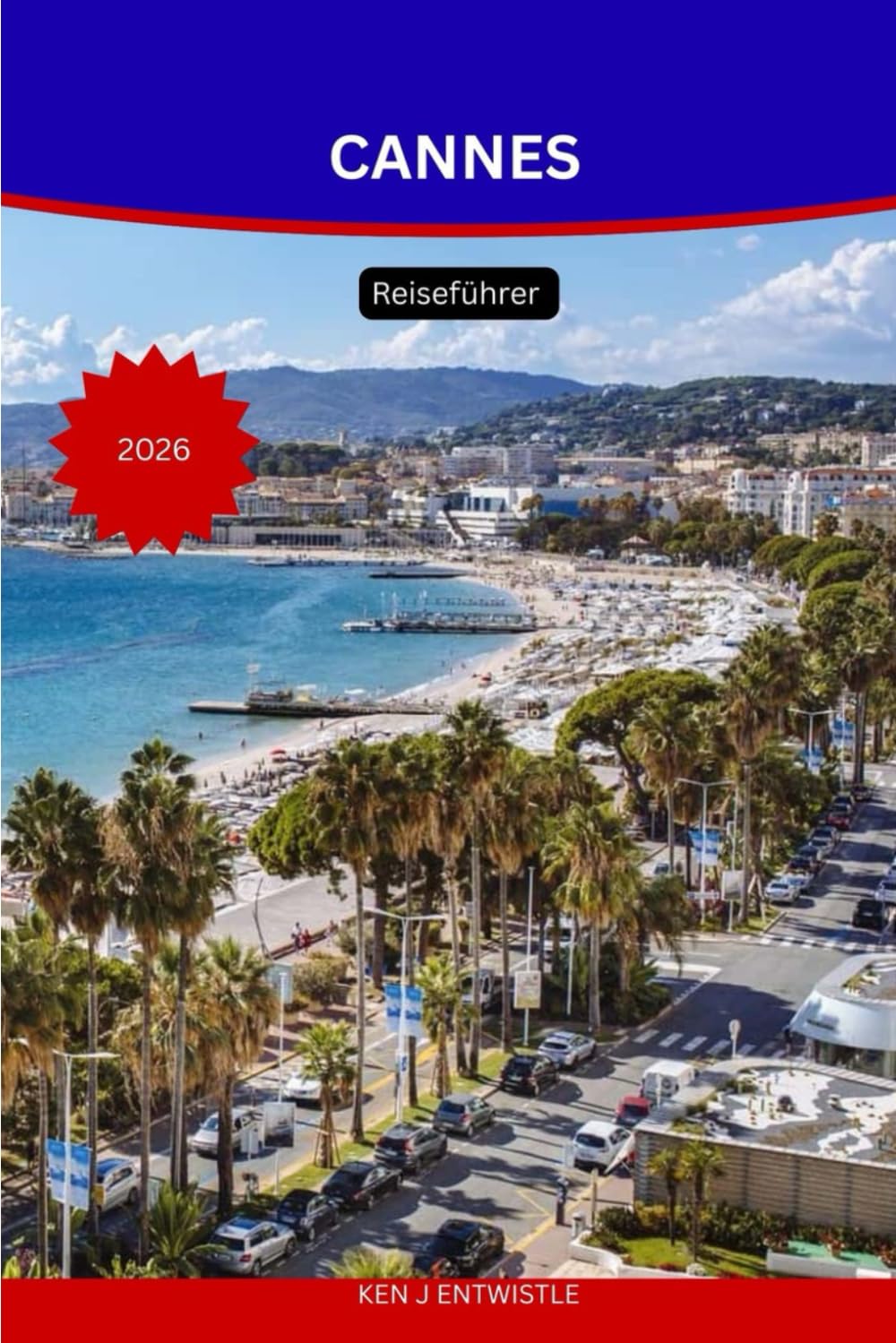 CANNES Reiseführer 2026: Entdecken Sie den Glamour, die Kultur und den mediterranen Zauber der französischen Riviera.
