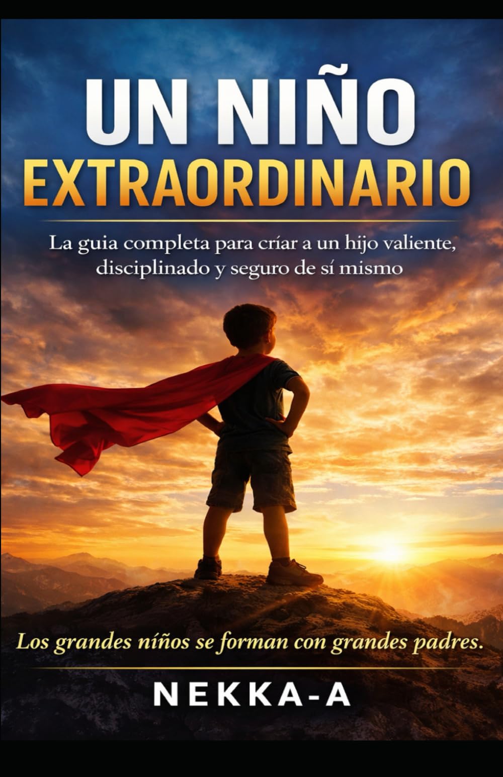 Un Niño Extraordinario: La guía completa para criar a un hijo valiente, disciplinado y seguro de sí mismo Educación saludable, fortaleza mental, audacia, responsabilidad y resiliencia en el día a día