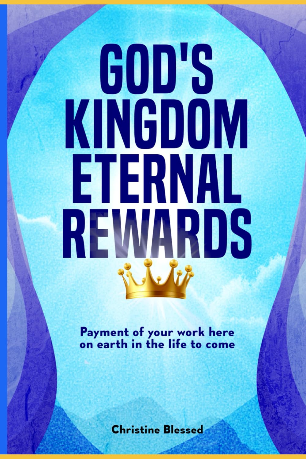 GOD'S KINGDOM ETERNAL REWARDS: Payment of your work here on earth in the life to come