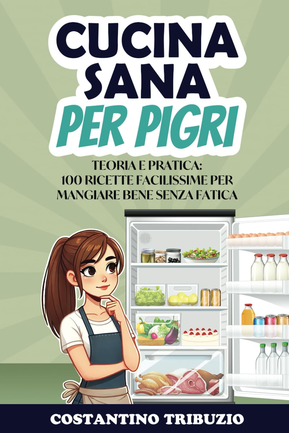 CUCINA SANA PER PIGRI: Teoria e pratica: 100 ricette facilissime per mangiare bene senza fatica