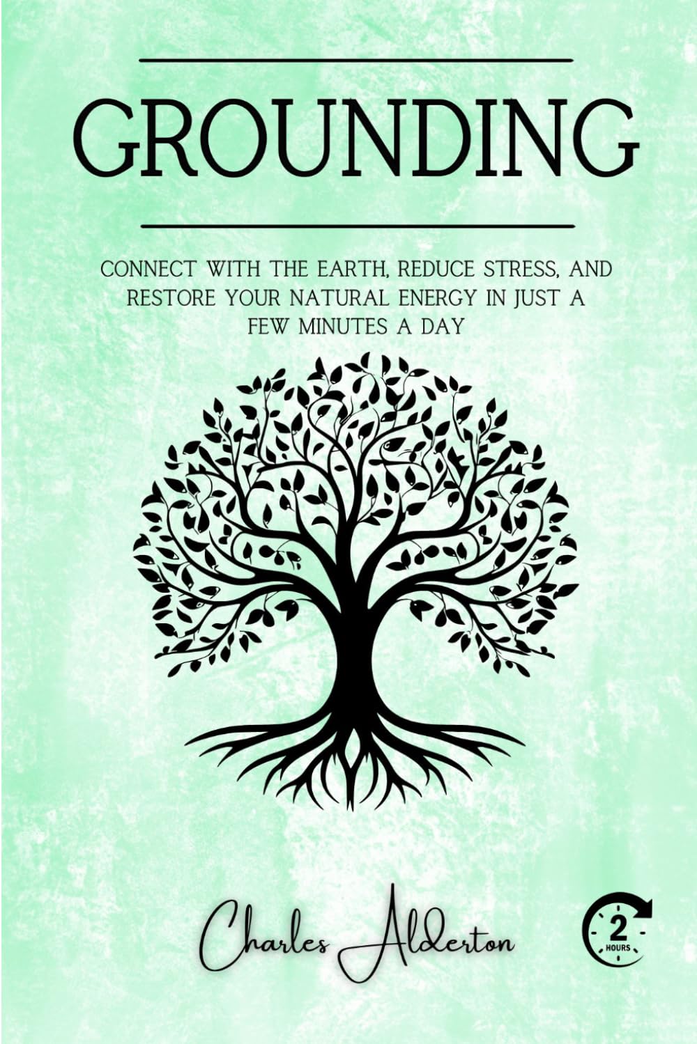 Grounding: Connect with the earth, reduce stress, and restore your natural energy in just a few minutes a day