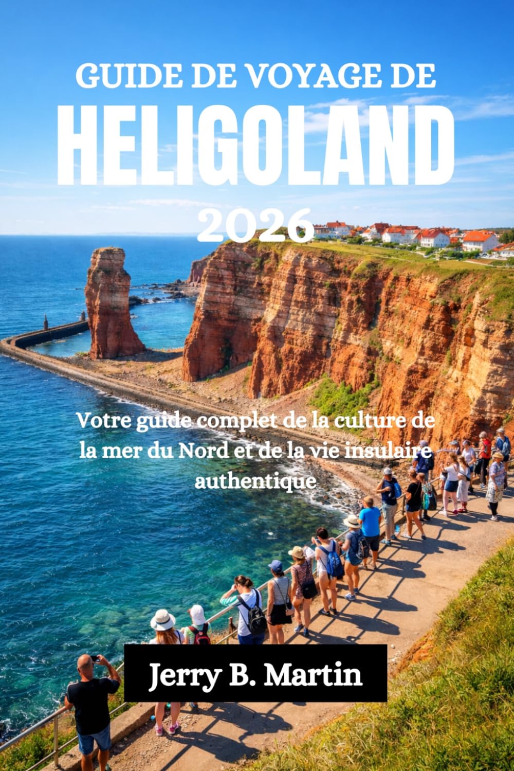 GUIDE DE VOYAGE DE HELIGOLAND 2026: Votre guide complet de la culture de la mer du Nord et de la vie insulaire authentique