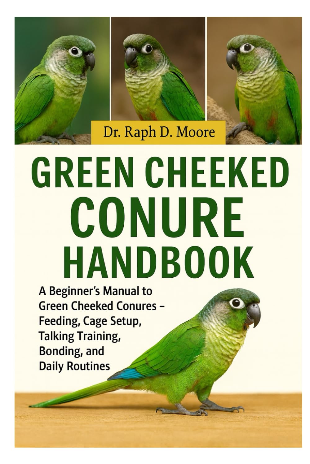 GREEN CHEEKED CONURE HANDBOOK: A Beginner’s Guide to Green Cheeked Conures – Feeding, Cage Setup, Talking Training, Bonding, and Daily Routines