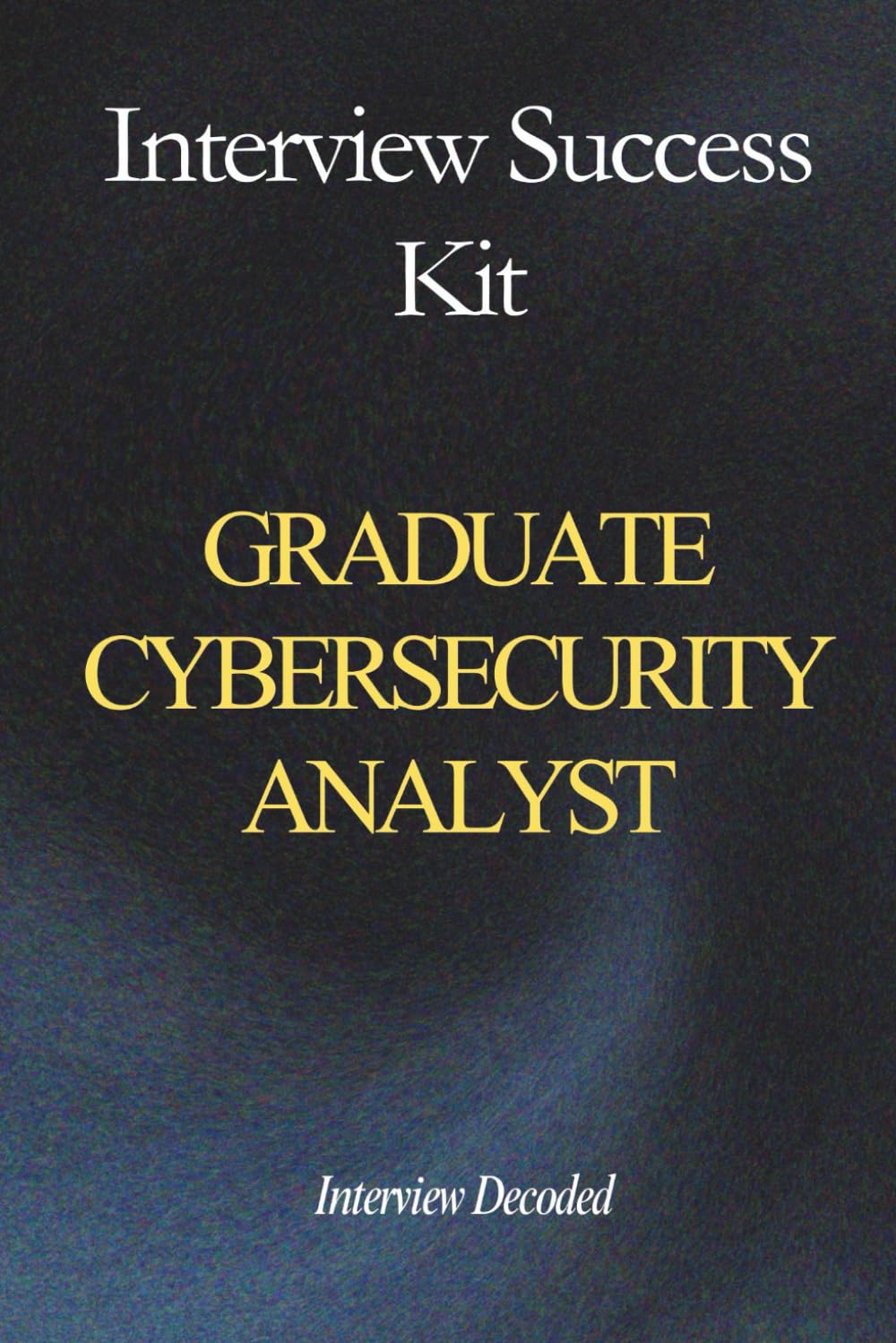 Graduate Cybersecurity Analyst Interview Success: SOC & Security Operations Scenario Questions, Escalation Judgement and Incident Response Preparation Guide