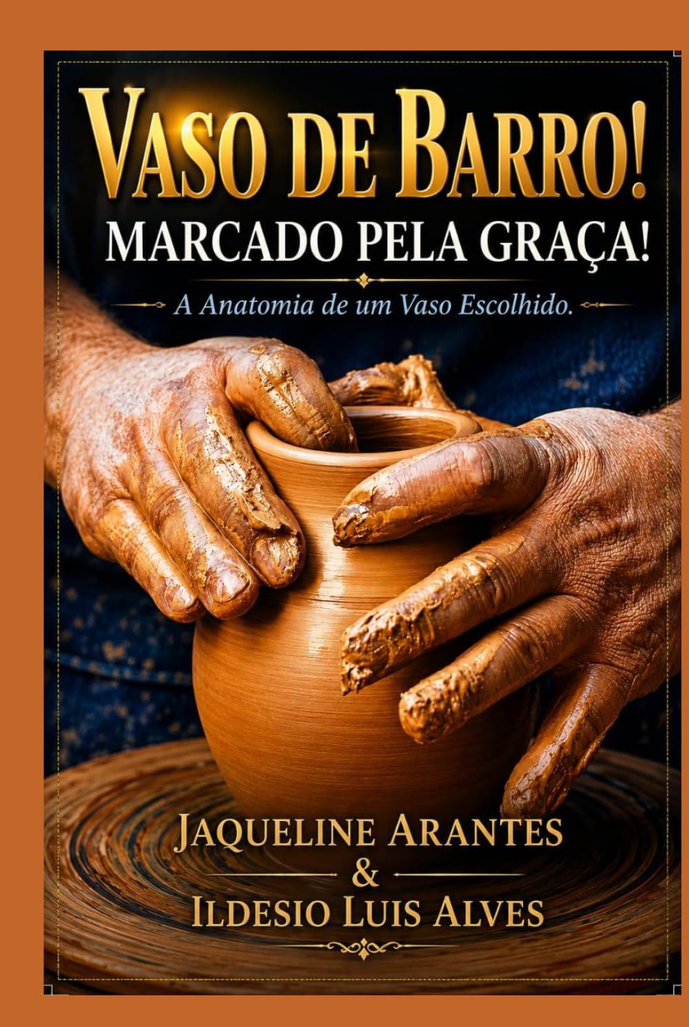 Vaso de barro, marcado pela Graça. A Anatomia de um vaso Escolhido.: O Chamado do Oleiro: Vasos de Honra em Tempos Difíceis (Livros com Tematica Biblico e Teológico)