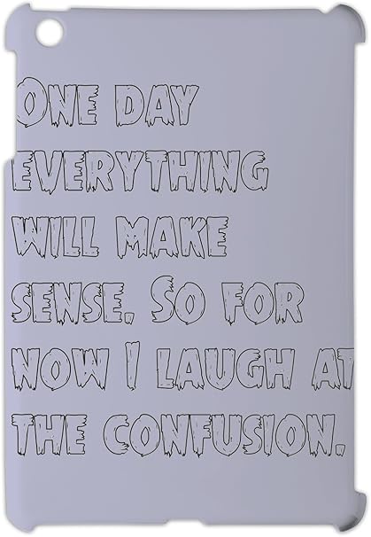 One Day Everything Will Make Sense So For Now I Laugh At Ipad Mini Ipad Mini 2 Plastic Case Amazon Co Uk Computers Accessories
