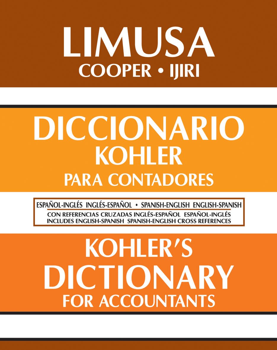 Diccionario Kohler Para Contadores/dictionary Kohler For Accountants: Con Entradas En Espanol E Ingles/in Spanish And English