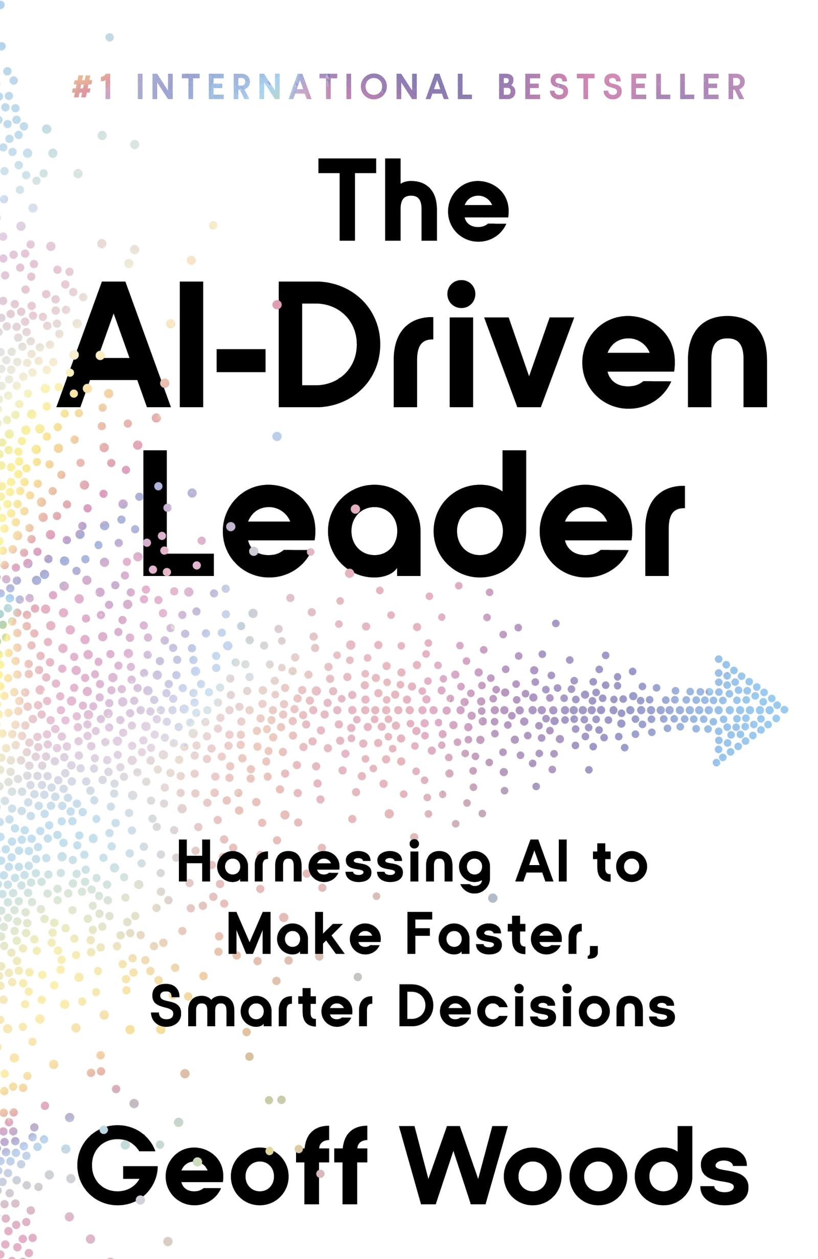 The AI Driven Leader: Harnessing AI to Make Faster, Smarter Decisions