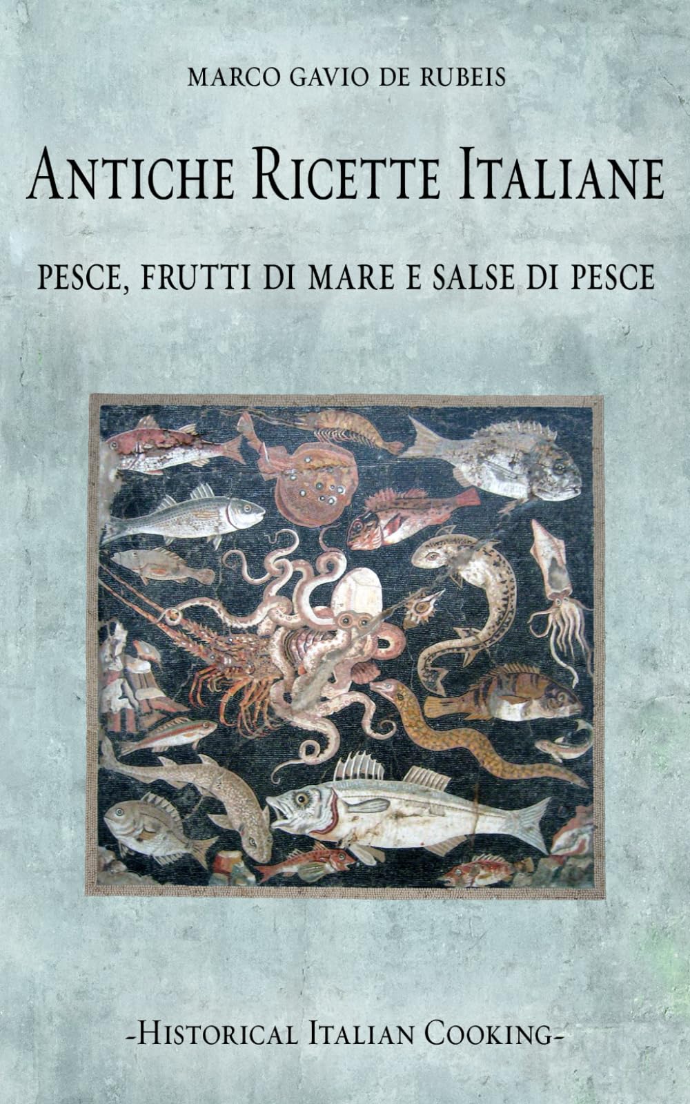 Antiche ricette italiane. Pesce, frutti di mare e salse di pesce (Historical Italian Cooking)