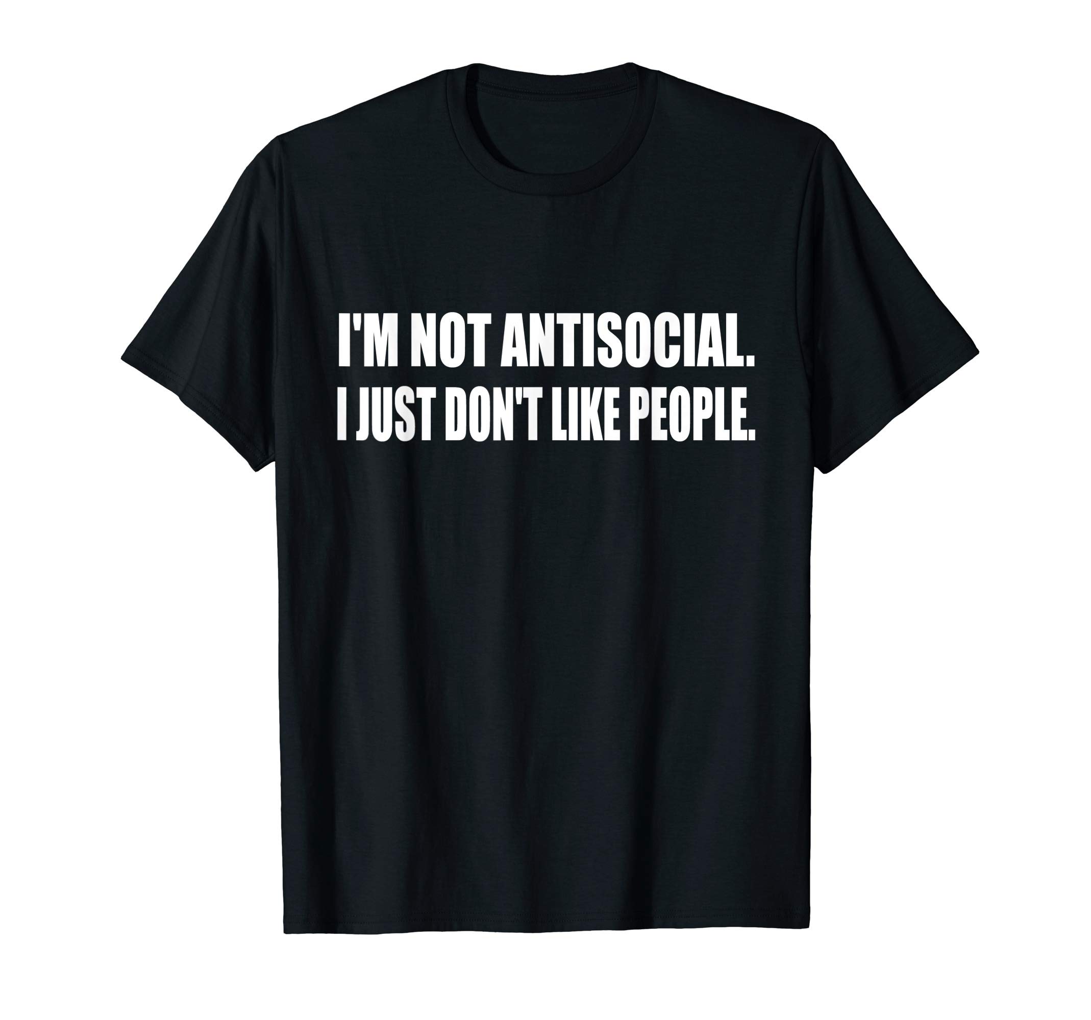 I'm Not Antisocial. I Just Don't Like People Antisocial T-Shirt