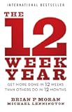 The 12 Week Year: Get More Done in 12 Weeks than Others Do in 12 Months