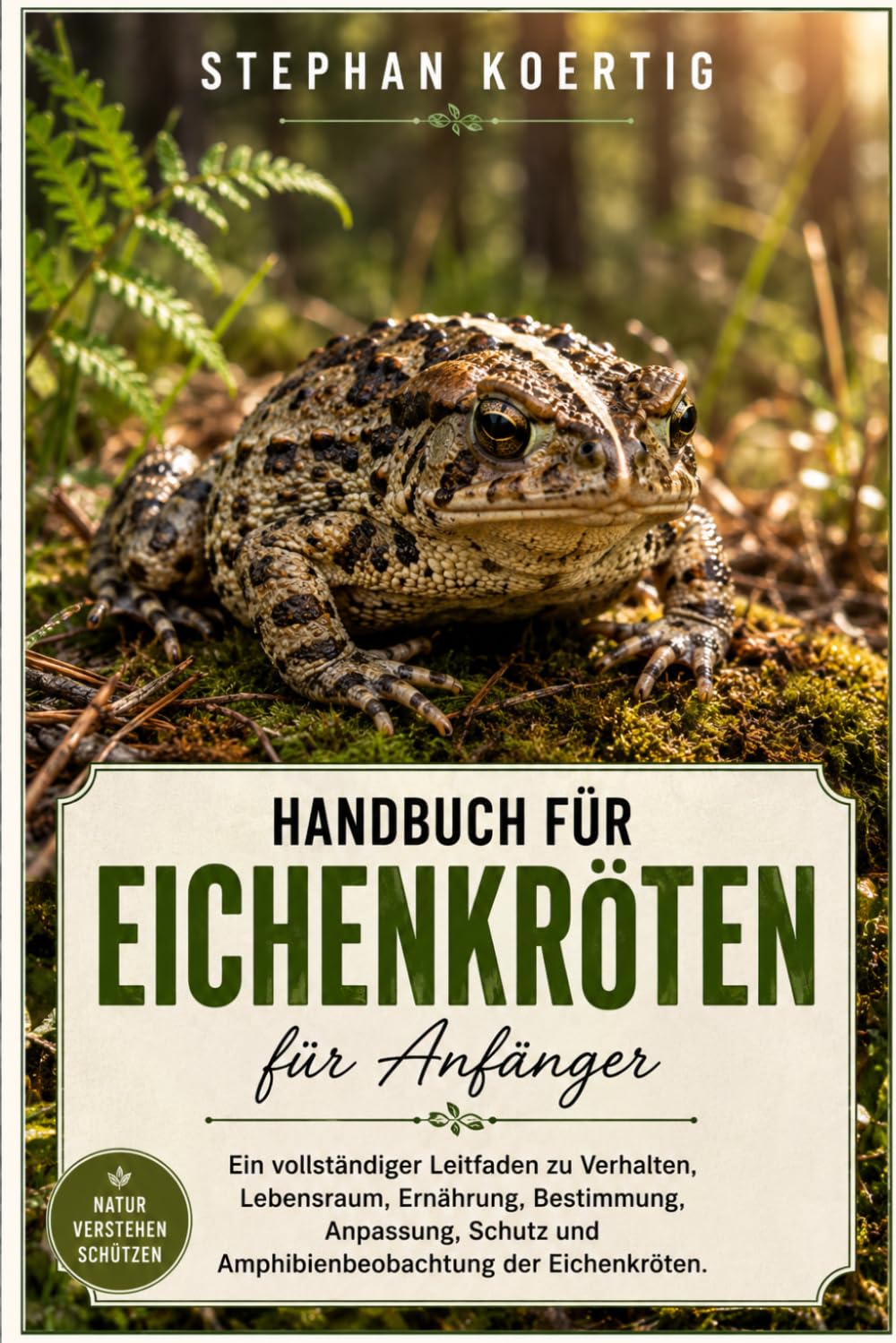 EICHENKRÖTEN-HANDBUCH FÜR ANFÄNGER: Ein vollständiger Leitfaden zu Verhalten, Lebensraum, Ernährung, Bestimmung, Anpassung, Schutz und Amphibienbeobachtung der Eichenkröten.