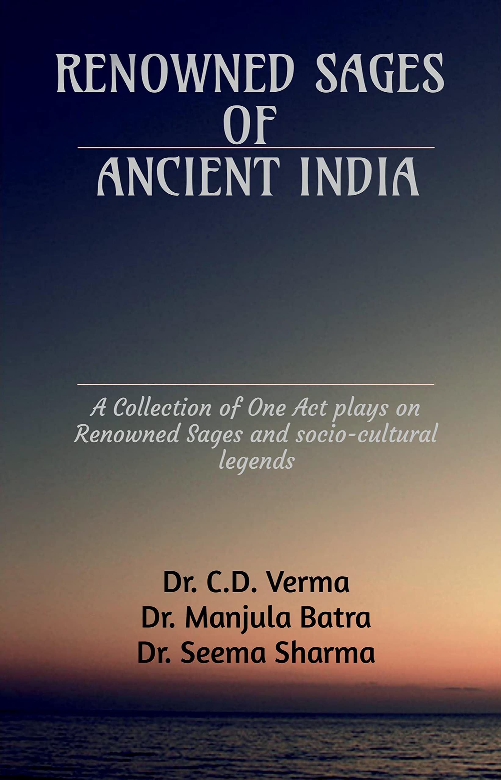 Renowned Sages of Ancient India : A Collection of One Act plays on Renowned Sages and socio-cultural legends