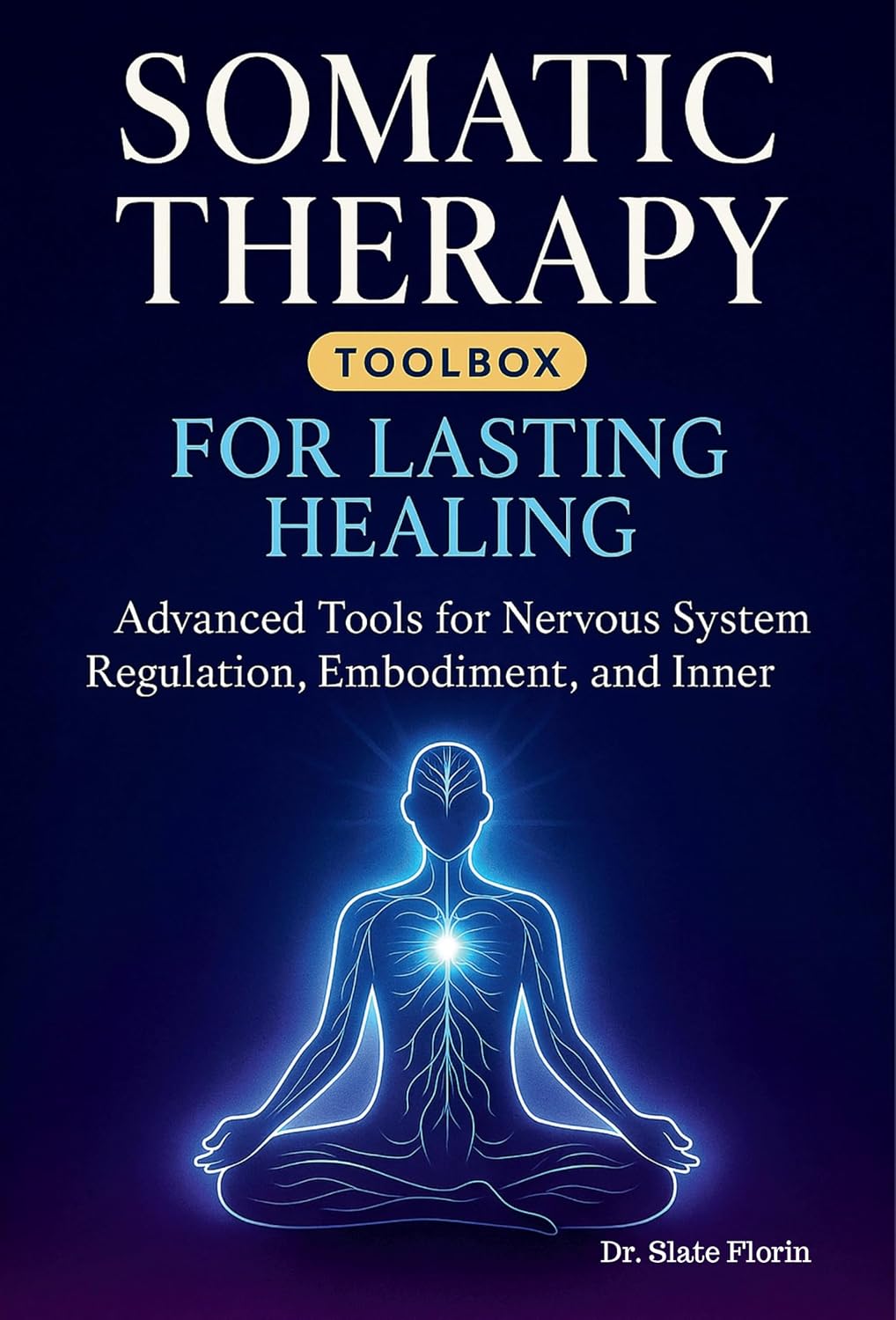 Somatic Therapy Toolbox for Lasting Healing: Advanced Tools for Nervous System Regulation, Embodiment, and Inner Peace