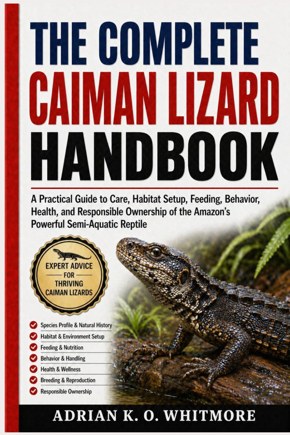 THE COMPLETE CAIMAN LIZARD HANDBOOK: A Practical Guide to Care, Habitat Setup, Feeding, Behavior, Health, and Responsible Ownership of the Amazon’s Powerful Semi-Aquatic Reptile