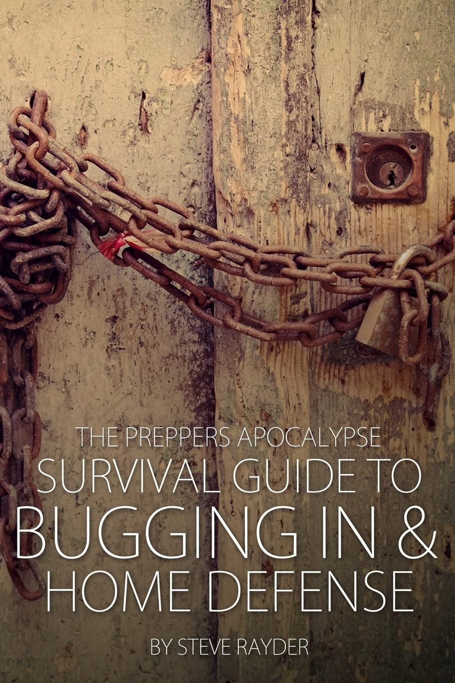 The Preppers Apocalypse Survival Guide to Bugging In & Home Defense: Volume 4
