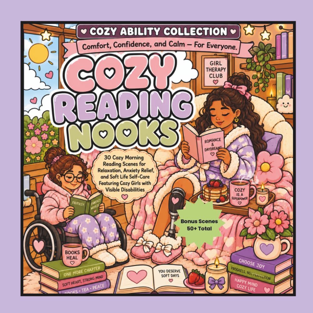 Cozy Reading Nooks: 30 Cozy Morning Reading Scenes for Relaxation, Anxiety Relief, and Soft Life Self-Care Featuring Cozy Girls with Visible Disabilities (The Cozy Ability Collection)