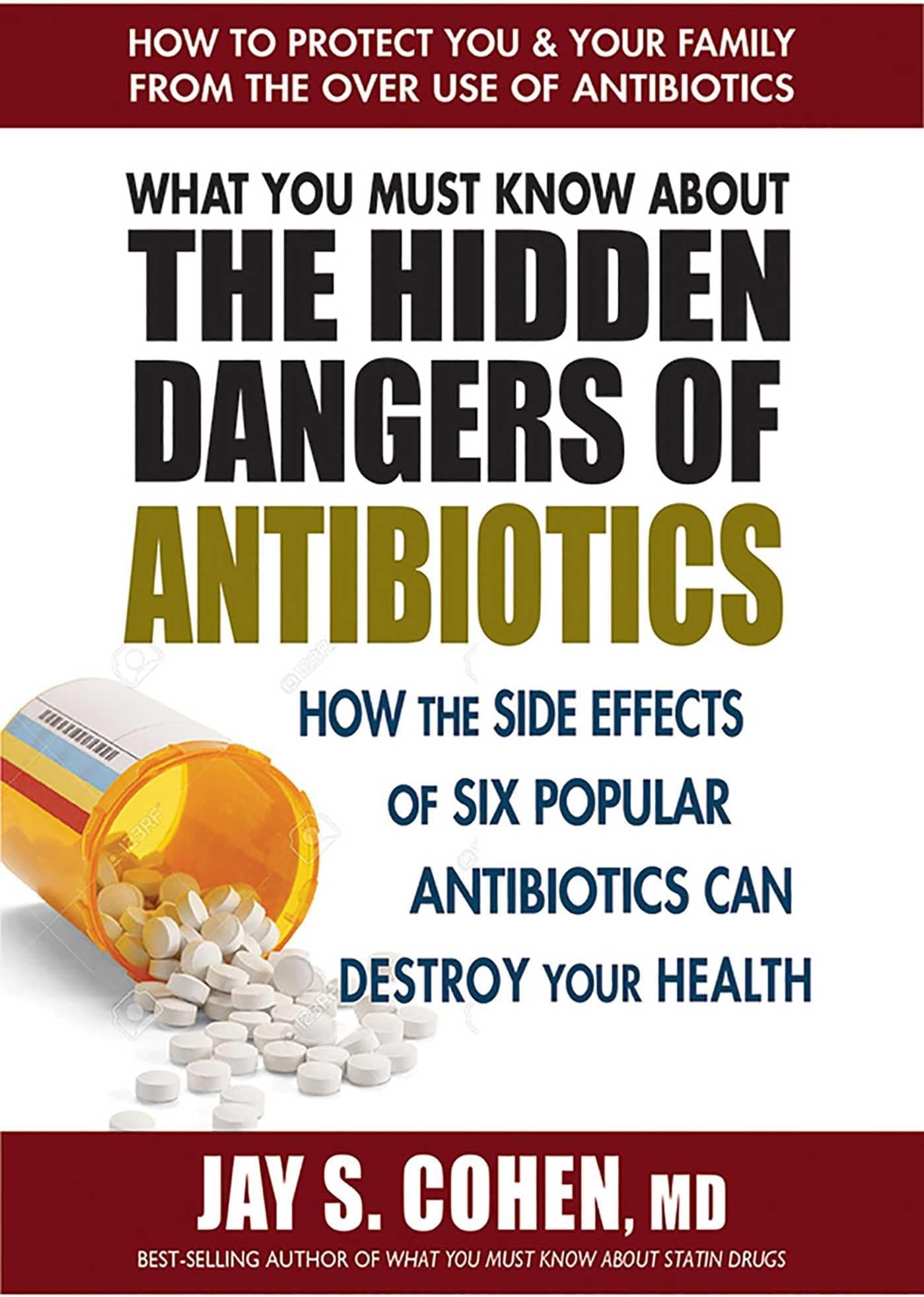 What You Must Know About the Hidden Dangers of Antibiotics: How the Side Effects of Six Popular Antibiotics Can Destroy Your Health