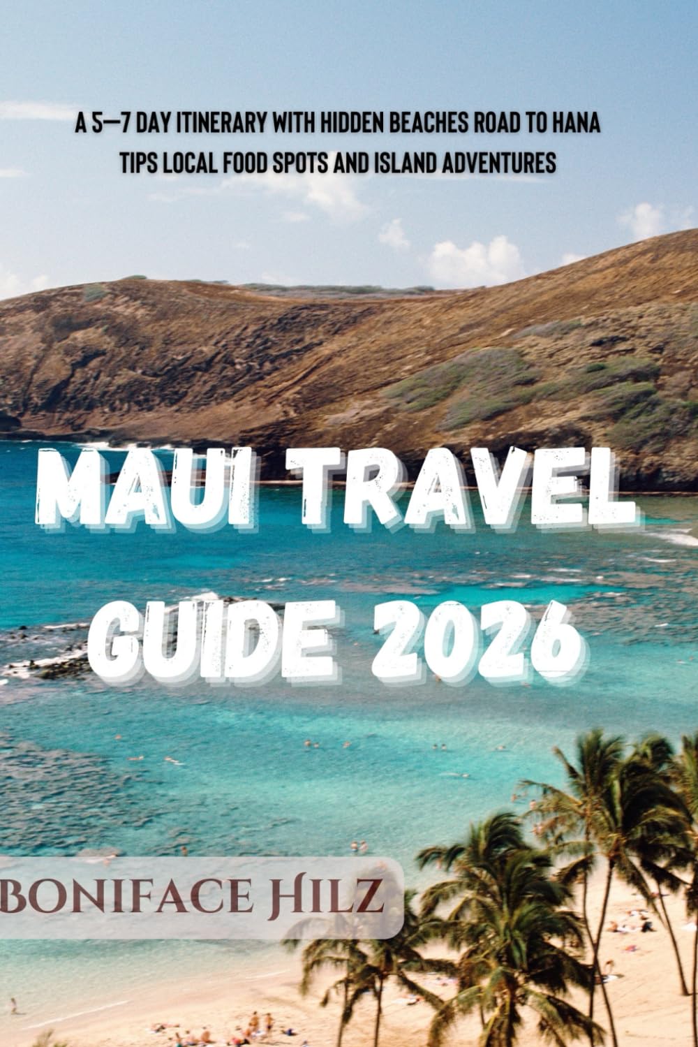 Maui Travel Guide 2026: A 5–7 Day Itinerary with Hidden Beaches Road to Hana Tips Local Food Spots and Island Adventures