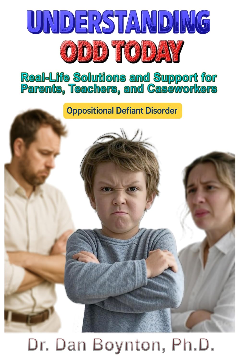Understanding ODD Today: Real-Life Solutions and Support for Parents, Teachers, Caregivers, and Caseworkers