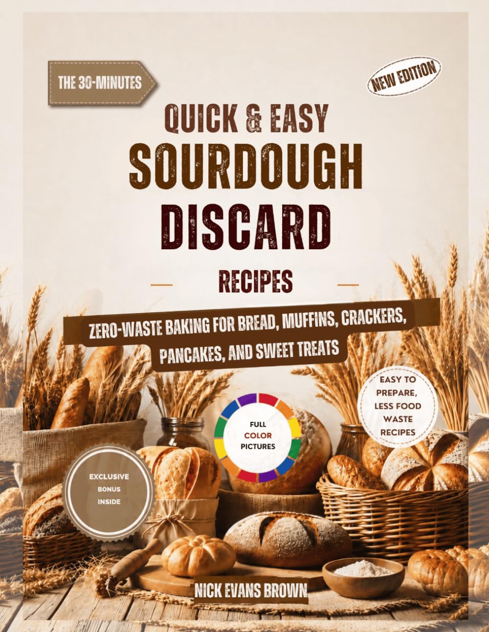 Quick & Easy Sourdough Discard Recipes: 30-Minute Zero-Waste Baking for Bread, Muffins, Crackers, Pancakes, and Sweet Treats