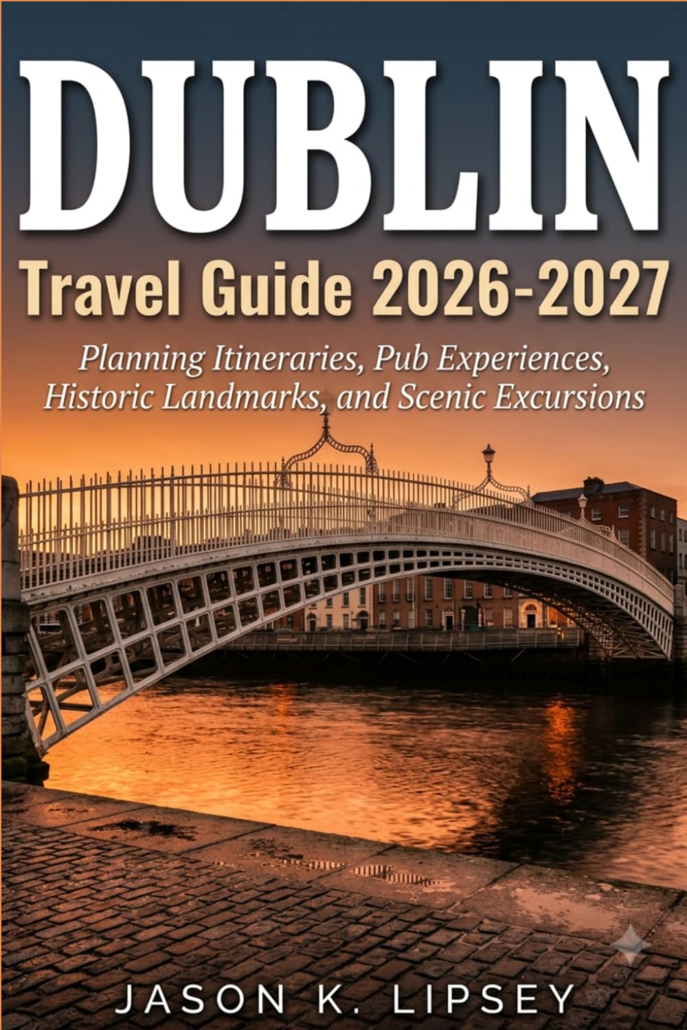 Dublin Travel Guide 2026-2027: Planning Itineraries, Pub Experiences, Historic Landmarks, and Scenic Excursions