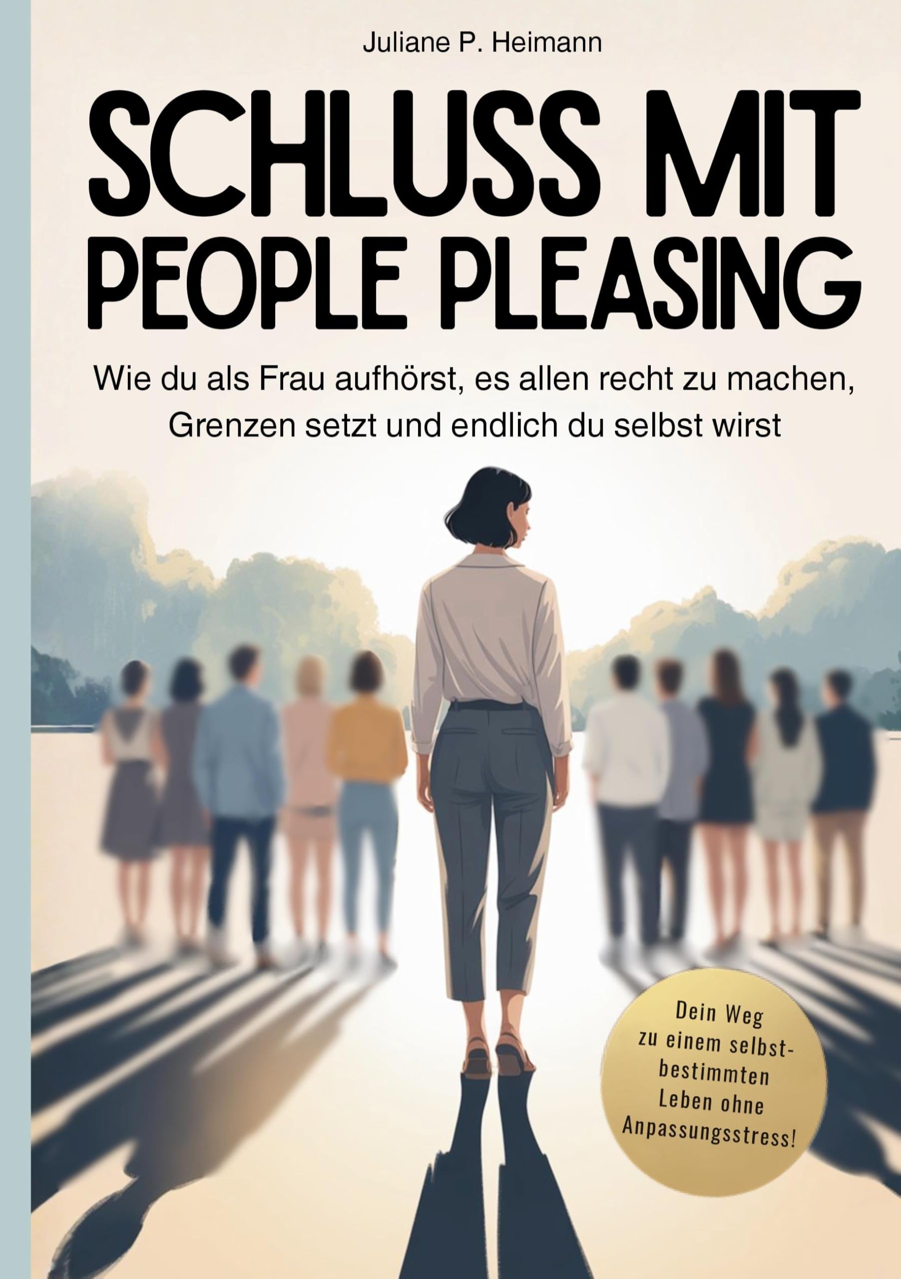 Schluss mit People Pleasing - Wie du als Frau aufhörst, es allen recht zu machen, Grenzen setzt und endlich du selbst wirst: Selbstwert stärken, ... und dich von ungesunden Beziehungen befreien