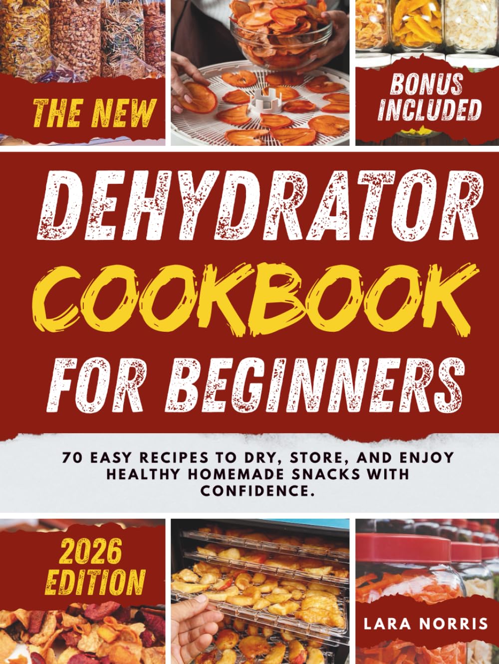 The New Dehydrator Cookbook For Beginners: 70 Easy Recipes to Dry, Store, and Enjoy Healthy Homemade Snacks with Confidence.