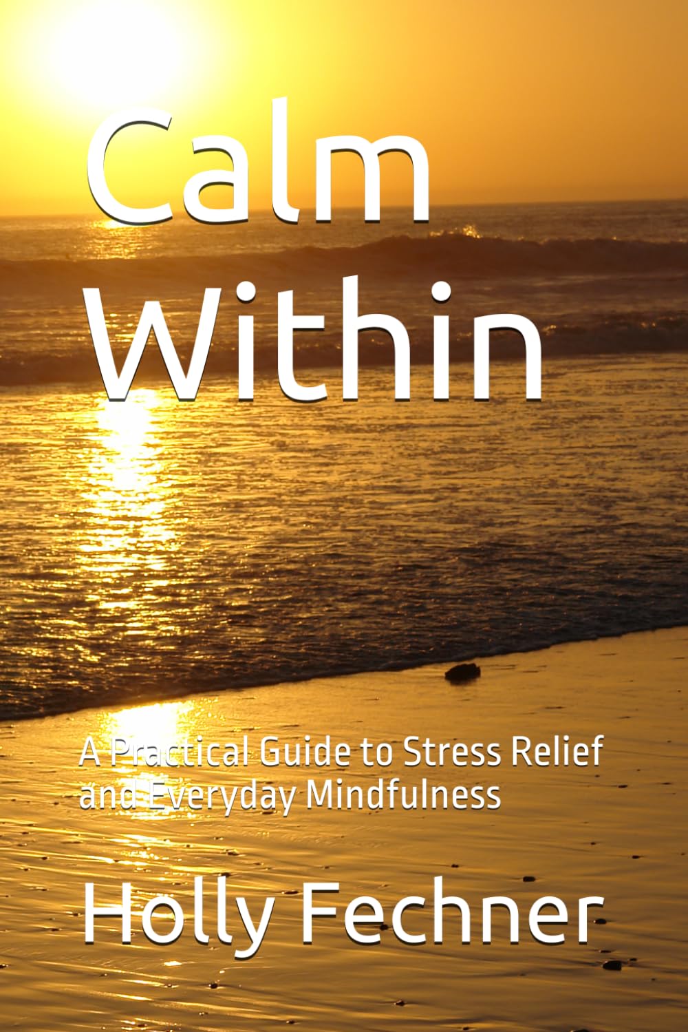 Calm Within: A Practical Guide to Stress Relief and Everyday Mindfulness